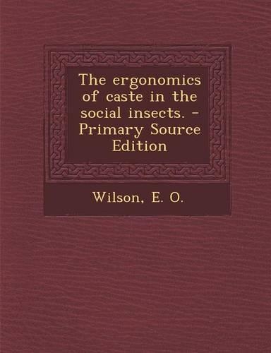 The Ergonomics of Caste in the Social Insects. - Primary Source Edition