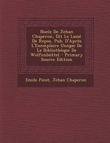 Noelz de Jehan Chaperon, Dit Le Lasse de Repos, Pub. D'Apres L'Exemplaire Unique de La Bibliotheque de Wolfenbuttel - Primary Source Edition