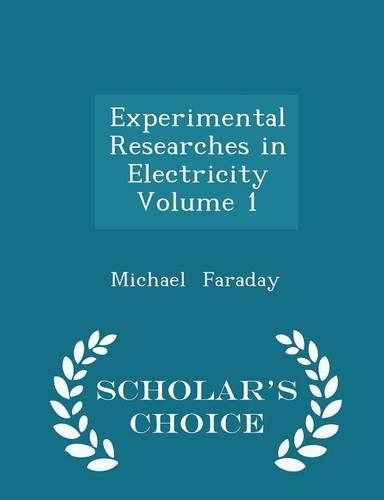 Experimental Researches in Electricity Volume 1 - Scholar's Choice Edition