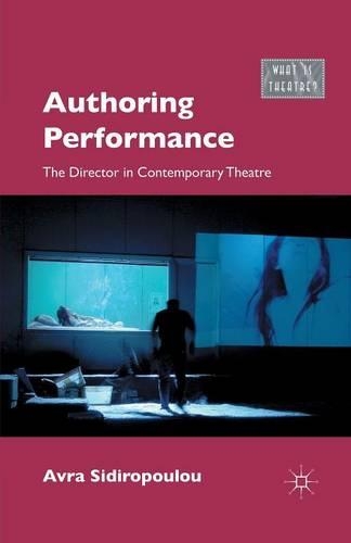 Authoring Performance: The Director in Contemporary Theatre(What Is Theatre?)