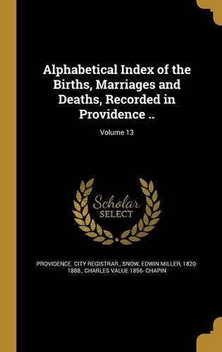 Alphabetical Index of the Births, Marriages and Deaths, Recorded in Providence ..; Volume 13