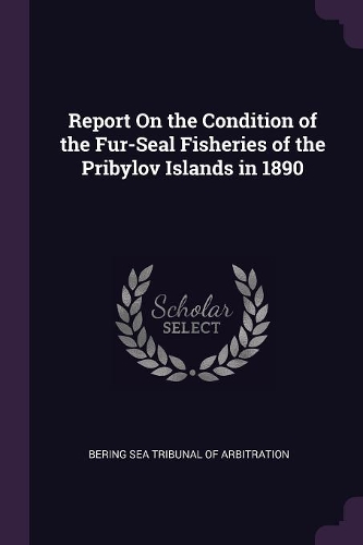 Report On the Condition of the Fur-Seal Fisheries of the Pribylov Islands in 1890