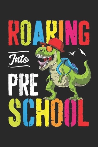 Roaring Into Preschool: Roaring Into Preschool Dinosaurs Back To School s Gifts Journal/Notebook Blank Lined Ruled 6x9 100 Pages