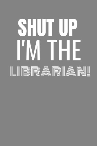 Shut Up I'm the Librarian