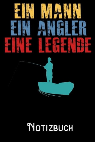 Ein Mann Ein Angler Eine Legende - Notizbuch: DIN A5 Notizbuch / Notizheft /Journal mit Punkteraster und 120 Seiten. Perfektes Geschenk fürs passende Hobby