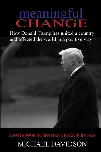 Meaningful Change: How Donald Trump Has United a Country and Affected the World in a Positive Way