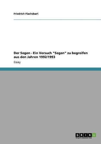 Der Segen - Ein Versuch "Segen" zu begreifen aus den Jahren 1992/1993: (German)