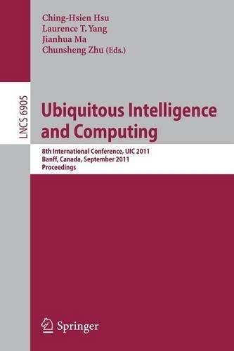 Ubiquitous Intelligence and Computing: 8th International Conference, UIC 2011, Banff, Canada, September 2-4, 2011, Proceedings(Information Systems and Applications, incl. Internet/Web, and HCI)