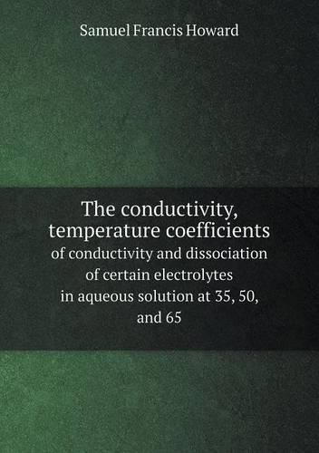 The conductivity, temperature coefficients of conductivity and dissociation of certain electrolytes in aqueous solution at 35, 50, and 65