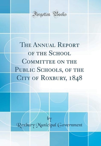 The Annual Report of the School Committee on the Public Schools, of the City of Roxbury, 1848 (Classic Reprint)