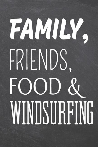 Family, Friends, Food & Windsurfing: Windsurfing Notebook, Planner or Journal Size 6 x 9 110 Dot Grid Pages Office Equipment, Supplies Funny Windsurfing Gift Idea for Christmas or Birth