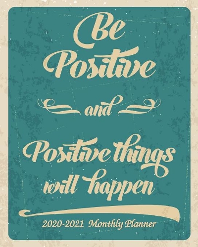 Be Positive and Positive things will Happen 2020-2021 Monthly Planner