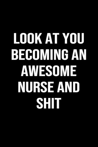 Look At You Becoming An Awesome Nurse And Shit
