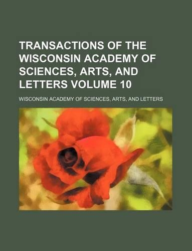 Transactions of the Wisconsin Academy of Sciences, Arts, and Letters Volume 10