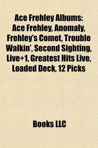 Ace Frehley Albums: Ace Frehley, Anomaly, Frehley's Comet, Trouble Walkin', Second Sighting, Live+1, Greatest Hits Live, Loaded Deck, 12 Picks(English)