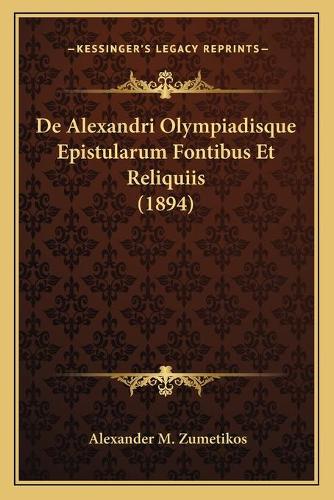 De Alexandri Olympiadisque Epistularum Fontibus Et Reliquiis (1894)