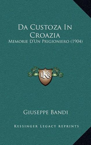Da Custoza In Croazia: Memorie D'Un Prigioniero (1904)(Italian)