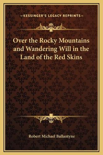 Over the Rocky Mountains and Wandering Will in the Land of the Red Skins