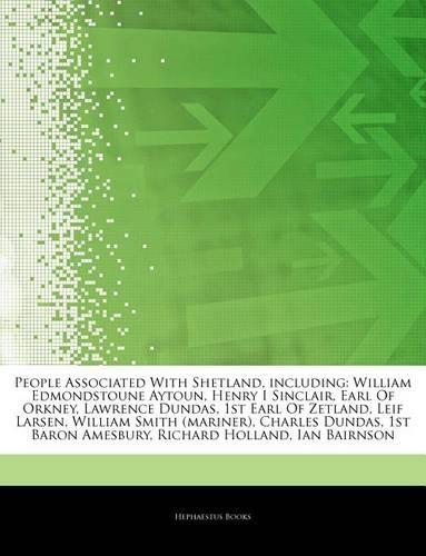 Articles on People Associated with Shetland, Including: William Edmondstoune Aytoun, Henry I Sinclair, Earl of Orkney, Lawrence Dundas, 1st Earl of Zetland, Leif Larsen, William Smith (Mariner), Charles D(English)