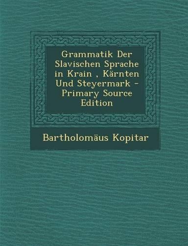 Grammatik Der Slavischen Sprache in Krain, Karnten Und Steyermark: (German)