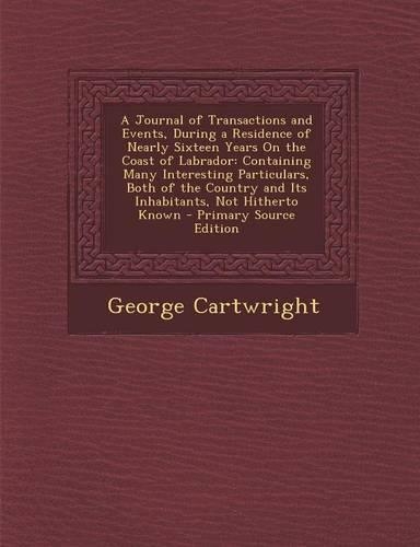 A Journal of Transactions and Events, During a Residence of Nearly Sixteen Years on the Coast of Labrador: Containing Many Interesting Particulars, Both of the Country and Its Inhabitants, Not Hitherto Known(English)