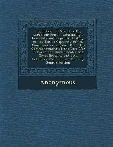 The Prisoners' Memoirs: Or, Dartmoor Prison; Containing a Complete and Impartial History of the Entire Captivity of the Americans in England, from the Commencement of the L(English)