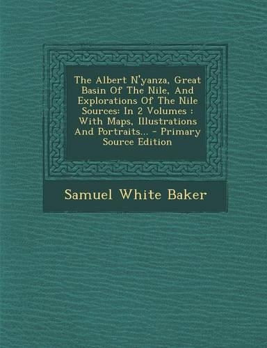The Albert N'Yanza, Great Basin of the Nile, and Explorations of the Nile Sources
