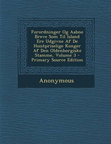 Forordninger Og Aabne Breve SOM Til Island Ere Udgivne AF de Hoistpriselige Konger AF Den Oldenborgiske Stamme, Volume 3 - Primary Source Edition