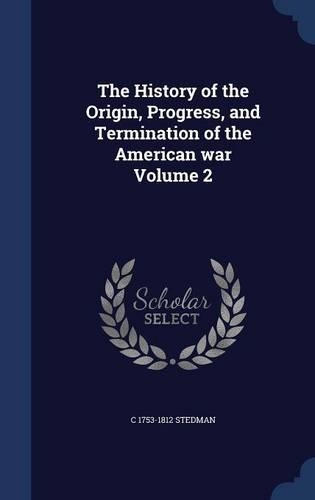 The History of the Origin, Progress, and Termination of the American war Volume 2