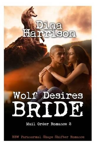 Wolf Desires Bride (BBW Paranormal Shape Shifter Romance) (Mail Order Romance 2): Romance best sellers in kindle books, BBW Panaromal Shape Shifter Romance, Mail Order Romance, Spicy romance novels, Spicy romance short stories, Ro