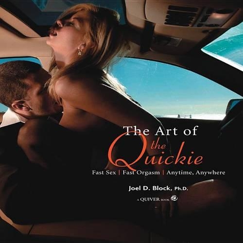 The Art of the Quickie: Fast Sex, Fast Orgasm, Anytime, Anywhere(English)