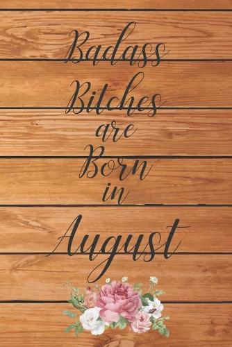 Badass Bitches are Born in August: Cute Funny Journal / Notebook / Diary Gift for Women, Perfect Birthday Card Alternative For Coworker or Friend (Blank Line 110 pages)