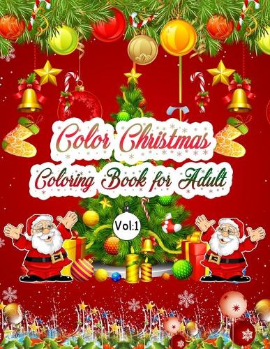 Color Christmas Coloring Book For Adult Vol 1: Christmas Coloring Book Single Side Illustration Holiday theme Designs Features 50 Original Hand Drawn Christmas Designs An Adult Coloring Book with