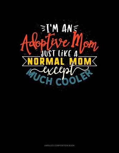 I'm An Adoptive Mom Just Like A Normal Mom Except Much Cooler