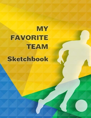My Favorite Team Sketchbook: Brazil Football / Soccer Team 100 Pages (8.5"x11") Blank Paper for Drawing and Sketching
