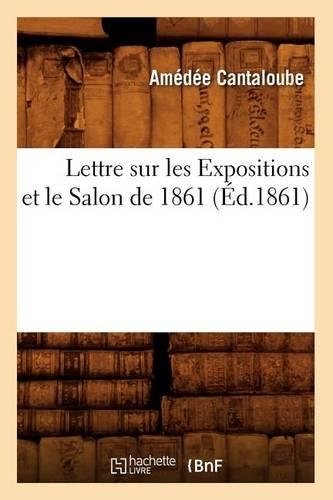 Lettre Sur Les Expositions Et Le Salon de 1861, (Éd.1861): (Arts)