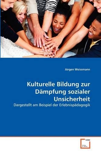 Kulturelle Bildung zur Dämpfung sozialer Unsicherheit: (German)