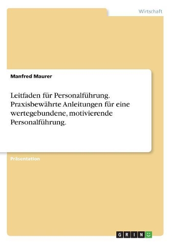 Leitfaden für Personalführung. Praxisbewährte Anleitungen für eine wertegebundene, motivierende Personalführung.
