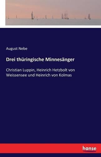 Drei thüringische Minnesänger: Christian Luppin, Heinrich Hetzbolt von Weissensee und Heinrich von Kolmas(German)