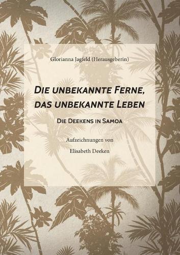 Die unbekannte Ferne, das unbekannte Leben: Die Deekens in Samoa(German)