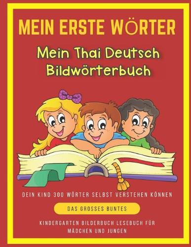 Mein Erste Wörter Mein Thai Deutsch Bildwörterbuch. Dein Kind 300 Wörter Selbst Verstehen Können.: Das Großes buntes Kindergarten bilderbuch Lesebuch für Mädchen und Jungen, Zuhause, Familien, Unterrichtsmaterial Grundschule (Kinder ab 4 Jahre)