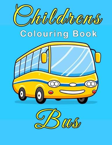 Children's Bus Colouring Book: The Ultimate Bus Colouring Book For Children Ages 4-8 Featuring Various Fun Bus Designs Along With Cool Backgrounds/Toddlers/ Preschoolers Coloring 