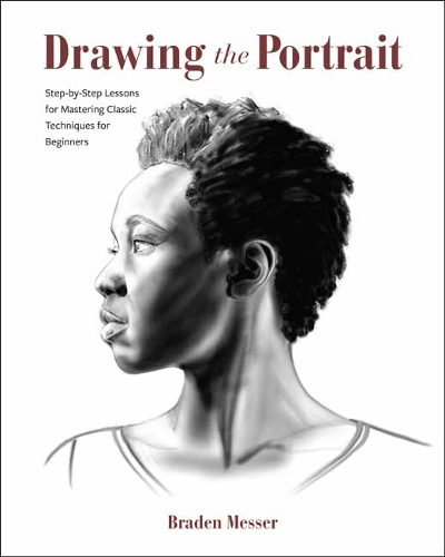 Drawing the Portrait : Step-by-Step Lessons for Mastering Classic Techniques for Beginners