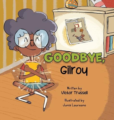 Goodbye, Gilroy: A Children's Book About Embracing Change(Gilroy Goodheart Collection)