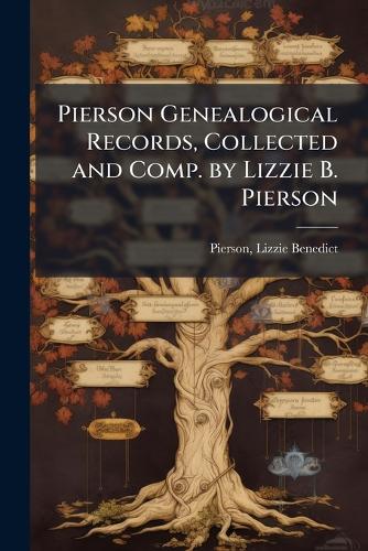 Pierson Genealogical Records, Collected and Comp. by Lizzie B. Pierson