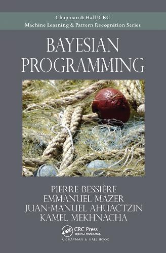 Bayesian Programming: (Chapman & Hall/CRC Machine Learning & Pattern Recognition)