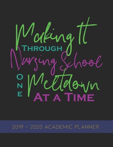 Making it Through Nursing School One Metltdown at a Time: 2019-2020 Student Academic Planner