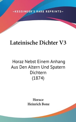 Lateinische Dichter V3: Horaz Nebst Einem Anhang Aus Den Altern Und Spatern Dichtern (1874)
