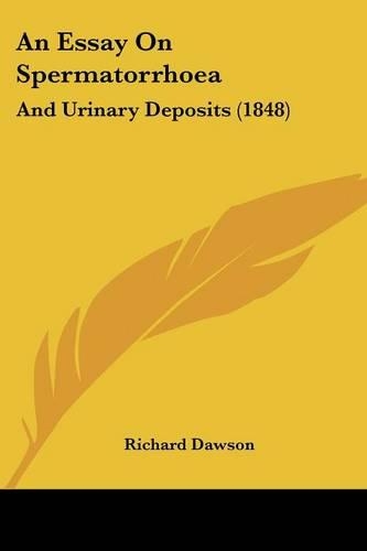 An Essay On Spermatorrhoea: And Urinary Deposits (1848)(English)