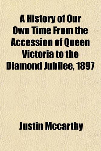 A History of Our Own Time from the Accession of Queen Victoria to the Diamond Jubilee, 1897